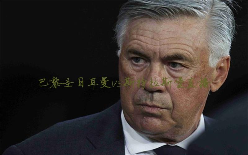 法甲比赛巴黎圣日耳曼vs斯特拉斯堡直播