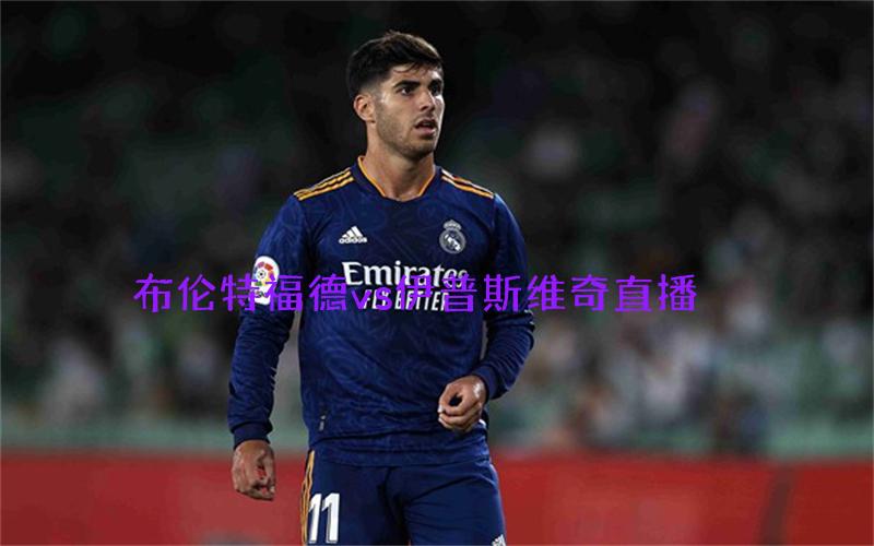 英超比赛布伦特福德vs伊普斯维奇直播